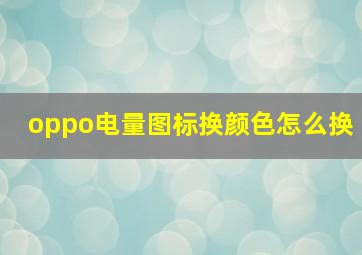 oppo电量图标换颜色怎么换