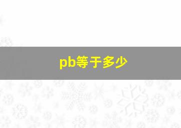 pb等于多少