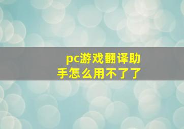 pc游戏翻译助手怎么用不了了