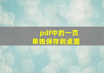 pdf中的一页单独保存到桌面