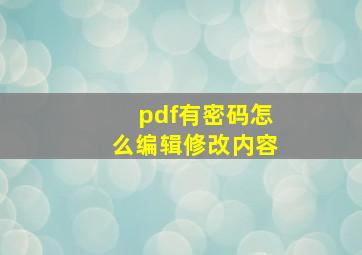 pdf有密码怎么编辑修改内容