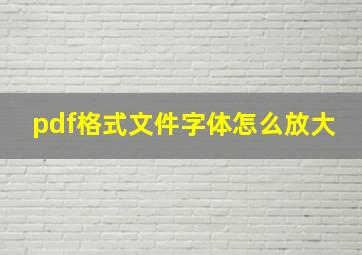 pdf格式文件字体怎么放大