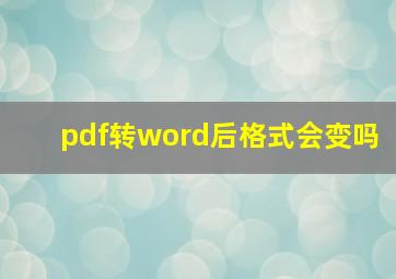 pdf转word后格式会变吗