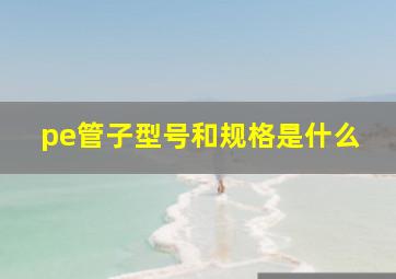 pe管子型号和规格是什么