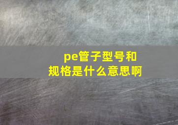 pe管子型号和规格是什么意思啊