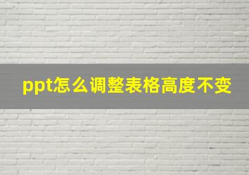 ppt怎么调整表格高度不变