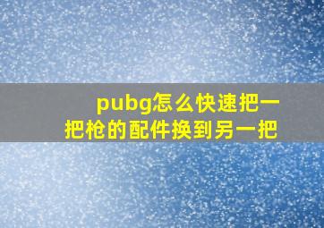 pubg怎么快速把一把枪的配件换到另一把