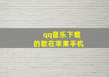 qq音乐下载的歌在苹果手机