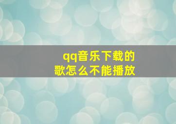 qq音乐下载的歌怎么不能播放