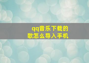 qq音乐下载的歌怎么导入手机