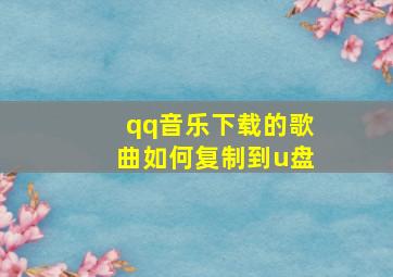 qq音乐下载的歌曲如何复制到u盘