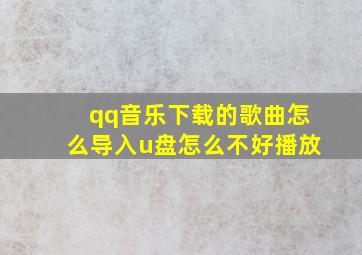 qq音乐下载的歌曲怎么导入u盘怎么不好播放