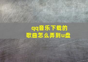 qq音乐下载的歌曲怎么弄到u盘