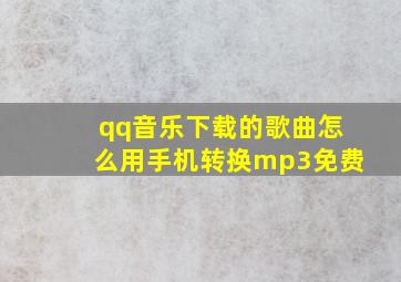 qq音乐下载的歌曲怎么用手机转换mp3免费