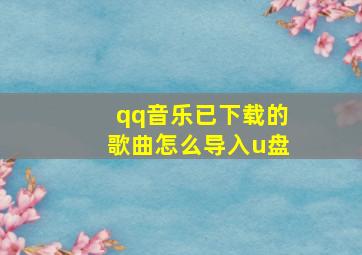 qq音乐已下载的歌曲怎么导入u盘