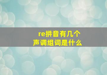 re拼音有几个声调组词是什么