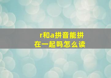 r和a拼音能拼在一起吗怎么读