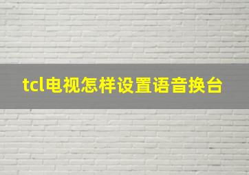 tcl电视怎样设置语音换台