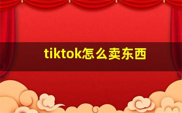 tiktok怎么卖东西