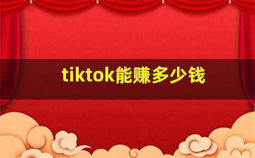 tiktok能赚多少钱