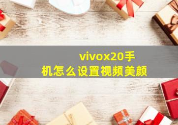 vivox20手机怎么设置视频美颜