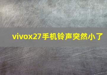 vivox27手机铃声突然小了