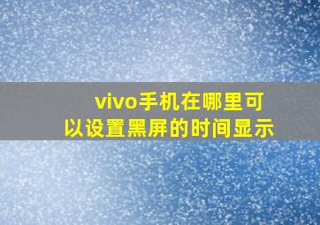 vivo手机在哪里可以设置黑屏的时间显示