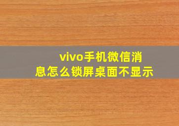 vivo手机微信消息怎么锁屏桌面不显示