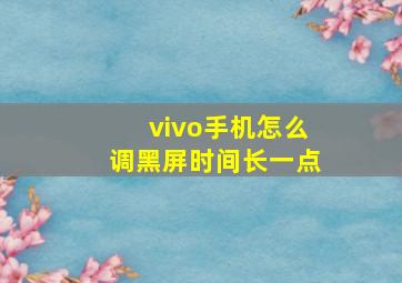 vivo手机怎么调黑屏时间长一点