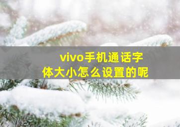 vivo手机通话字体大小怎么设置的呢