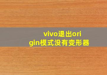 vivo退出origin模式没有变形器