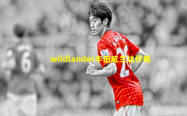 wildlander丰田威兰达价格