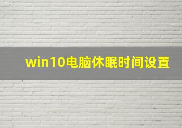 win10电脑休眠时间设置