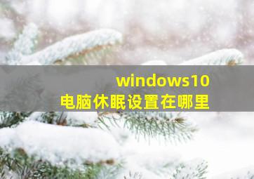 windows10电脑休眠设置在哪里