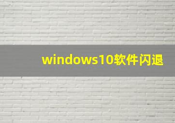 windows10软件闪退