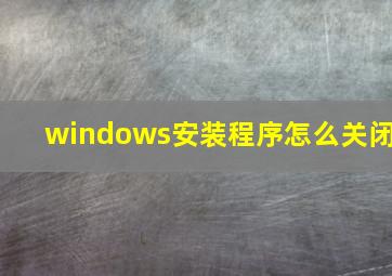 windows安装程序怎么关闭