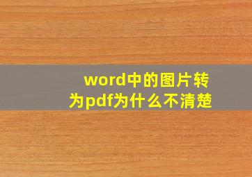 word中的图片转为pdf为什么不清楚