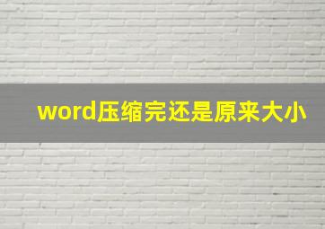 word压缩完还是原来大小