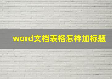 word文档表格怎样加标题