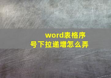 word表格序号下拉递增怎么弄