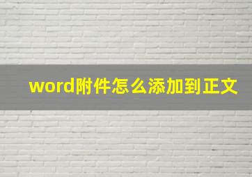 word附件怎么添加到正文