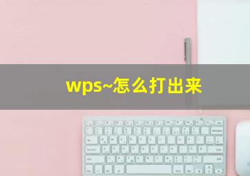 wps~怎么打出来