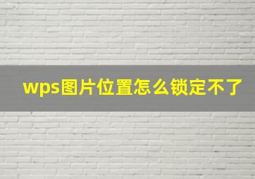 wps图片位置怎么锁定不了