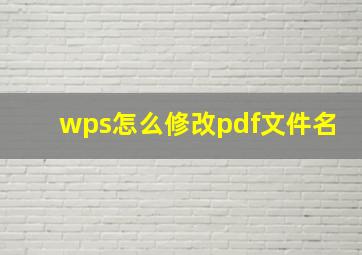 wps怎么修改pdf文件名