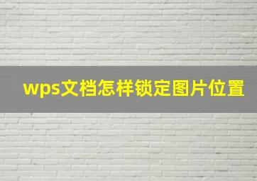 wps文档怎样锁定图片位置