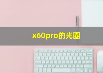 x60pro的光圈