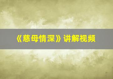 《慈母情深》讲解视频