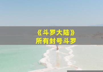 《斗罗大陆》所有封号斗罗