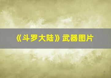 《斗罗大陆》武器图片