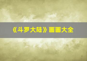 《斗罗大陆》画画大全